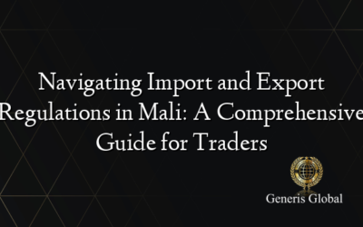 Navigating Import and Export Regulations in Mali: A Comprehensive Guide for Traders