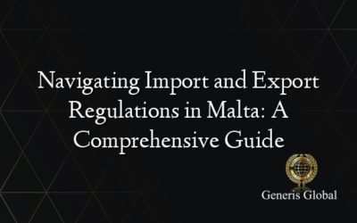Navigating Import and Export Regulations in Malta: A Comprehensive Guide
