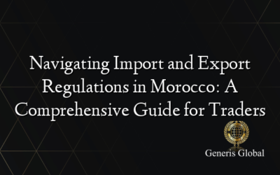 Navigating Import and Export Regulations in Morocco: A Comprehensive Guide for Traders