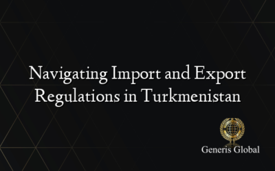 Navigating Import and Export Regulations in Turkmenistan