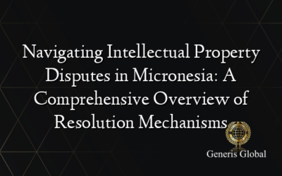 Navigating Intellectual Property Disputes in Micronesia: A Comprehensive Overview of Resolution Mechanisms