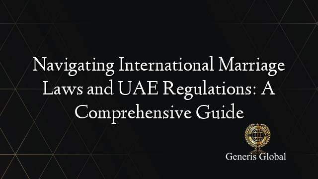 Navigating International Marriage Laws and UAE Regulations: A Comprehensive Guide