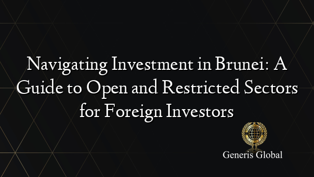 Navigating Investment in Brunei: A Guide to Open and Restricted Sectors for Foreign Investors