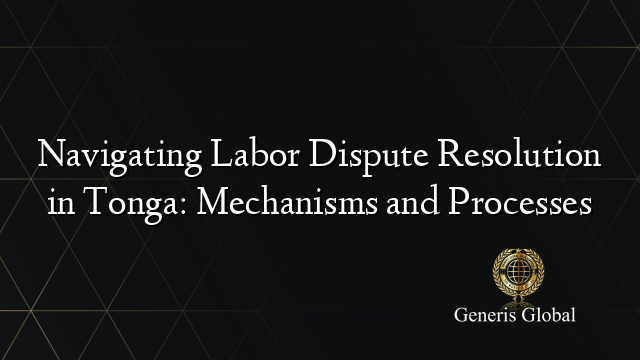 Navigating Labor Dispute Resolution in Tonga: Mechanisms and Processes