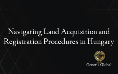 Navigating Land Acquisition and Registration Procedures in Hungary