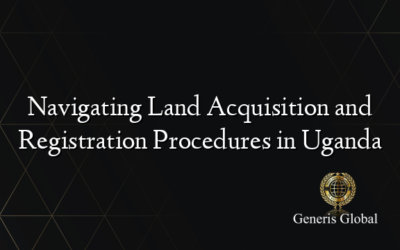 Navigating Land Acquisition and Registration Procedures in Uganda