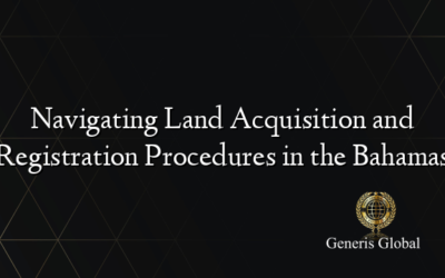 Navigating Land Acquisition and Registration Procedures in the Bahamas