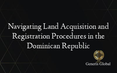 Navigating Land Acquisition and Registration Procedures in the Dominican Republic