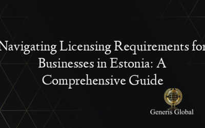 Navigating Licensing Requirements for Businesses in Estonia: A Comprehensive Guide