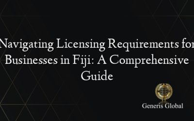 Navigating Licensing Requirements for Businesses in Fiji: A Comprehensive Guide