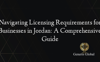 Navigating Licensing Requirements for Businesses in Jordan: A Comprehensive Guide