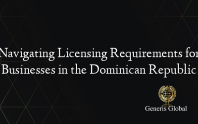 Navigating Licensing Requirements for Businesses in the Dominican Republic