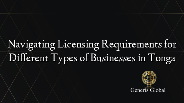 Navigating Licensing Requirements for Different Types of Businesses in Tonga