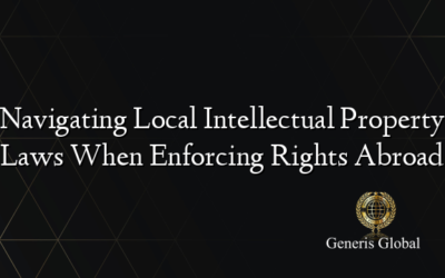 Navigating Local Intellectual Property Laws When Enforcing Rights Abroad