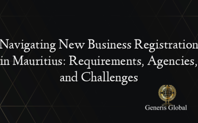 Navigating New Business Registration in Mauritius: Requirements, Agencies, and Challenges