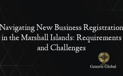 Navigating New Business Registration in the Marshall Islands: Requirements and Challenges