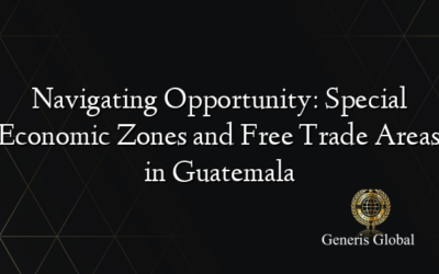 Navigating Opportunity: Special Economic Zones and Free Trade Areas in Guatemala