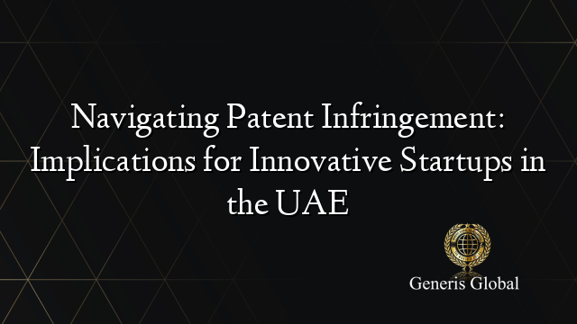 Navigating Patent Infringement: Implications for Innovative Startups in the UAE