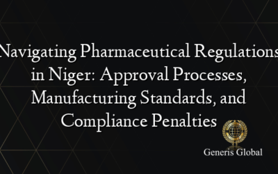 Navigating Pharmaceutical Regulations in Niger: Approval Processes, Manufacturing Standards, and Compliance Penalties