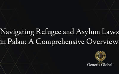 Navigating Refugee and Asylum Laws in Palau: A Comprehensive Overview