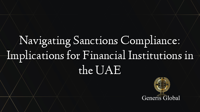 Navigating Sanctions Compliance: Implications for Financial Institutions in the UAE