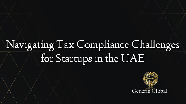 Navigating Tax Compliance Challenges for Startups in the UAE