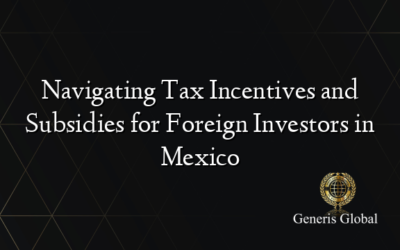 Navigating Tax Incentives and Subsidies for Foreign Investors in Mexico