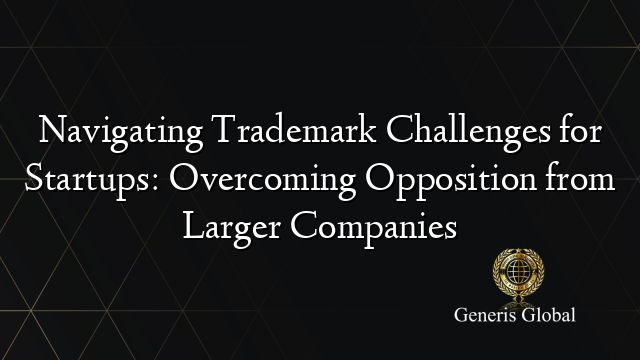 Navigating Trademark Challenges for Startups: Overcoming Opposition from Larger Companies