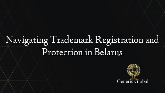 Navigating Trademark Registration and Protection in Belarus