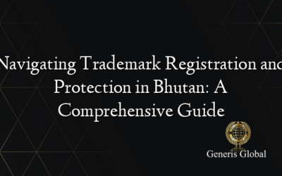 Navigating Trademark Registration and Protection in Bhutan: A Comprehensive Guide