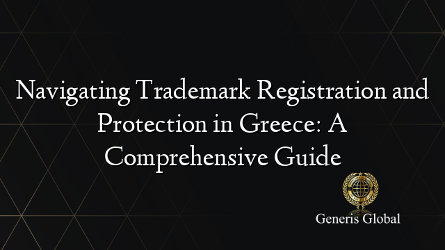 Navigating Trademark Registration and Protection in Greece: A Comprehensive Guide