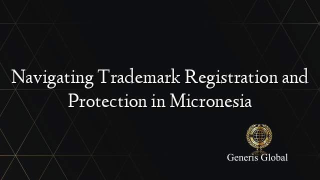Navigating Trademark Registration and Protection in Micronesia