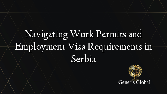 Navigating Work Permits and Employment Visa Requirements in Serbia