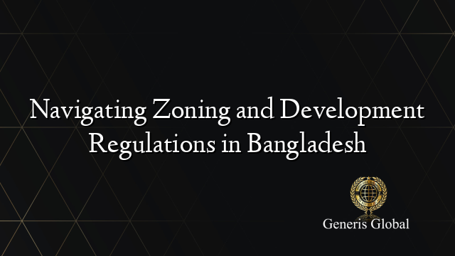 Navigating Zoning and Development Regulations in Bangladesh