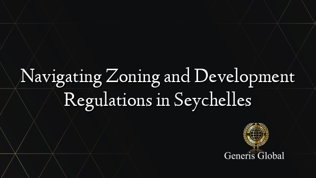 Navigating Zoning and Development Regulations in Seychelles