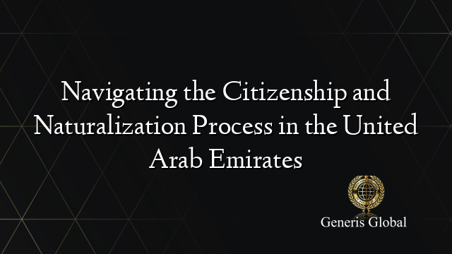 Navigating the Citizenship and Naturalization Process in the United Arab Emirates