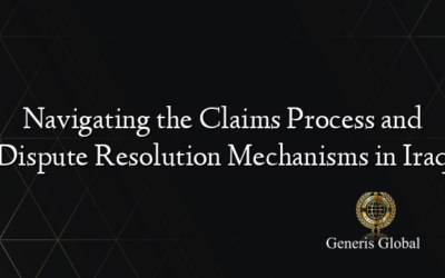 Navigating the Claims Process and Dispute Resolution Mechanisms in Iraq