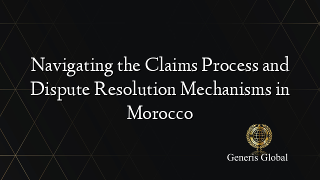 Navigating the Claims Process and Dispute Resolution Mechanisms in Morocco