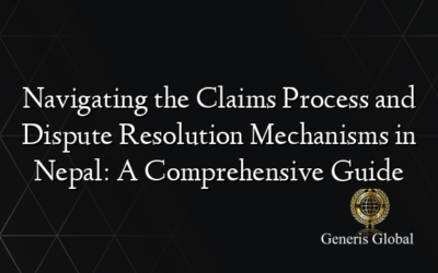 Navigating the Claims Process and Dispute Resolution Mechanisms in Nepal: A Comprehensive Guide