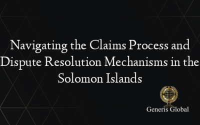 Navigating the Claims Process and Dispute Resolution Mechanisms in the Solomon Islands