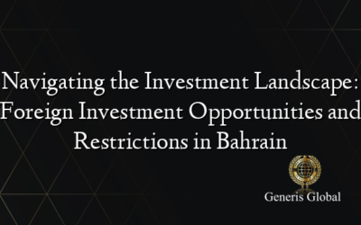 Navigating the Investment Landscape: Foreign Investment Opportunities and Restrictions in Bahrain