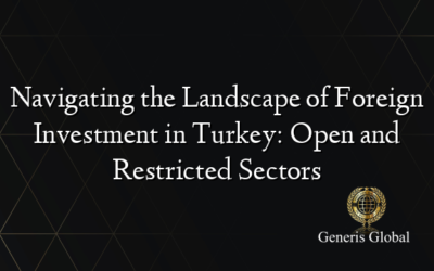 Navigating the Landscape of Foreign Investment in Turkey: Open and Restricted Sectors