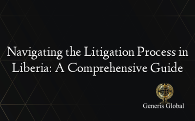 Navigating the Litigation Process in Liberia: A Comprehensive Guide