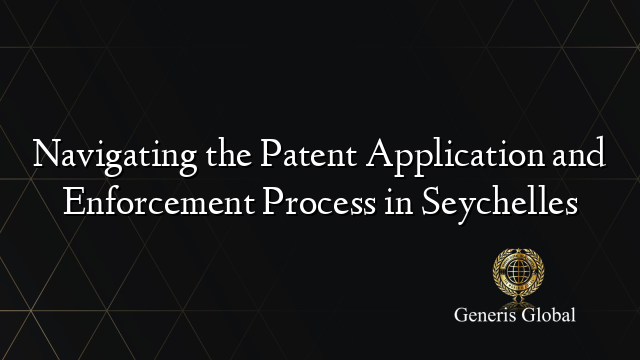 Navigating the Patent Application and Enforcement Process in Seychelles