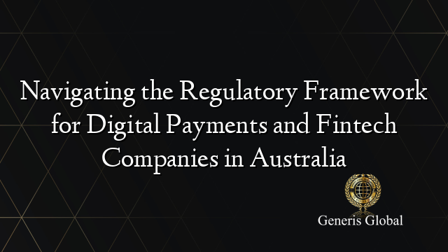 Navigating the Regulatory Framework for Digital Payments and Fintech Companies in Australia