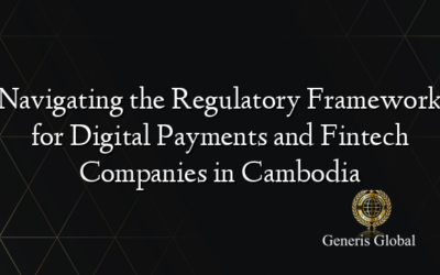 Navigating the Regulatory Framework for Digital Payments and Fintech Companies in Cambodia