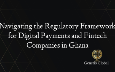 Navigating the Regulatory Framework for Digital Payments and Fintech Companies in Ghana