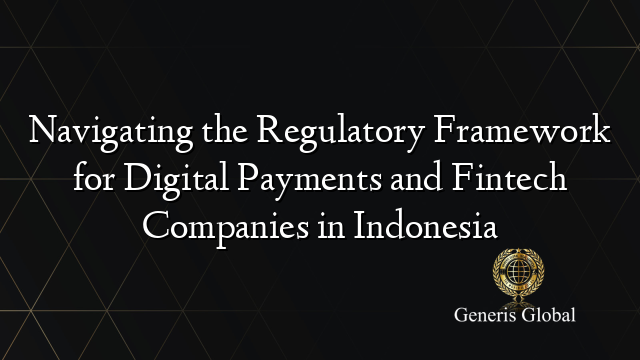 Navigating the Regulatory Framework for Digital Payments and Fintech Companies in Indonesia