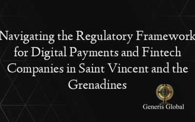 Navigating the Regulatory Framework for Digital Payments and Fintech Companies in Saint Vincent and the Grenadines