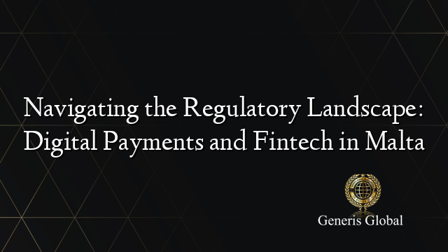 Navigating the Regulatory Landscape: Digital Payments and Fintech in Malta